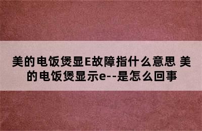 美的电饭煲显E故障指什么意思 美的电饭煲显示e--是怎么回事